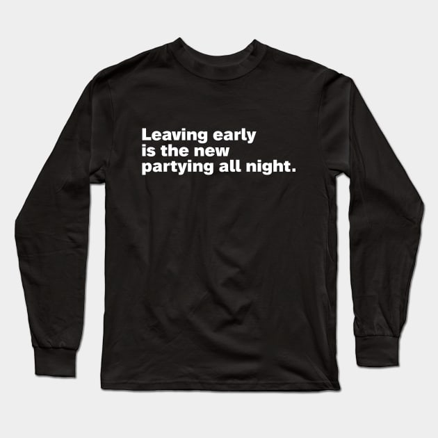 Leaving early is the new partying all night. Long Sleeve T-Shirt by HalfCat